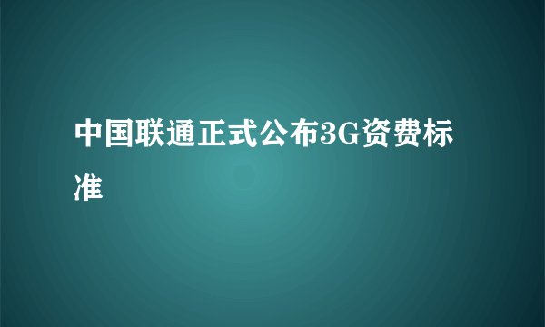 中国联通正式公布3G资费标准