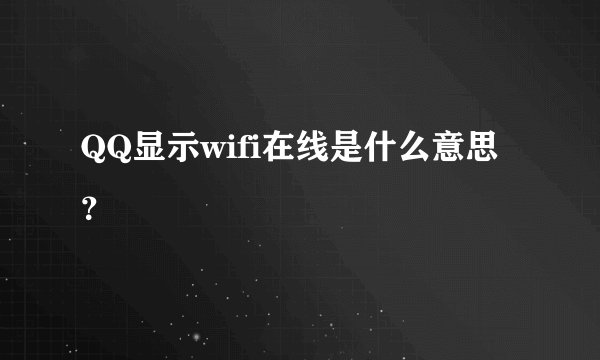 QQ显示wifi在线是什么意思？