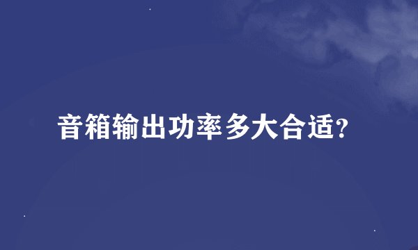 音箱输出功率多大合适？