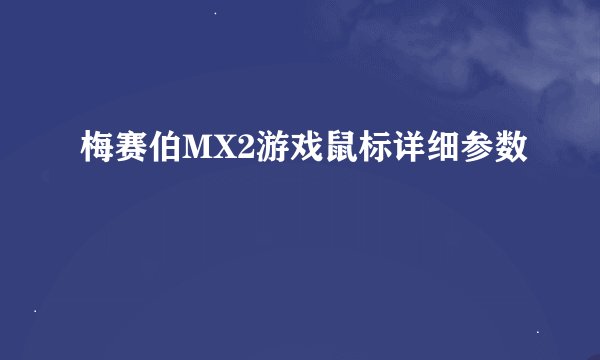 梅赛伯MX2游戏鼠标详细参数