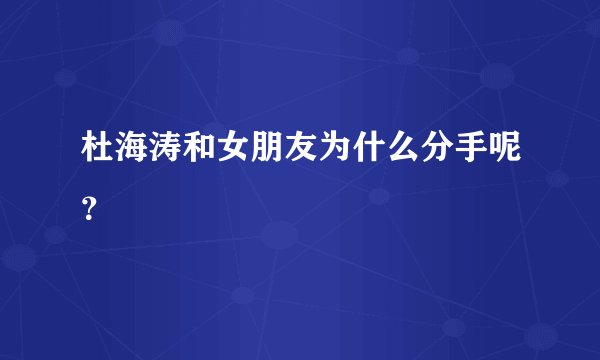 杜海涛和女朋友为什么分手呢？