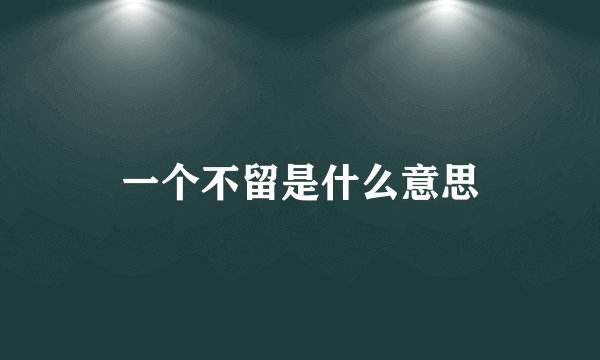 一个不留是什么意思