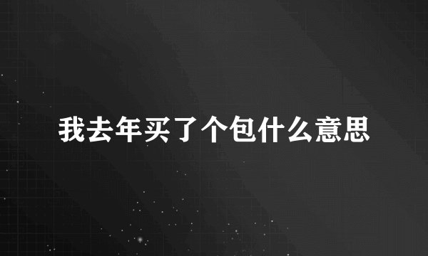 我去年买了个包什么意思