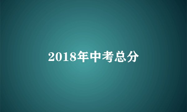 2018年中考总分