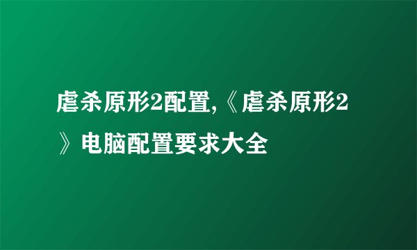 虐杀原形2配置,《虐杀原形2》电脑配置要求大全