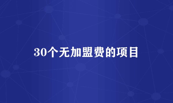 30个无加盟费的项目