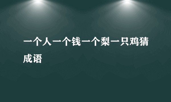 一个人一个钱一个梨一只鸡猜成语