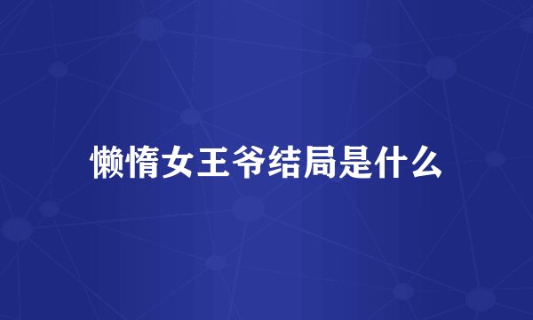 懒惰女王爷结局是什么