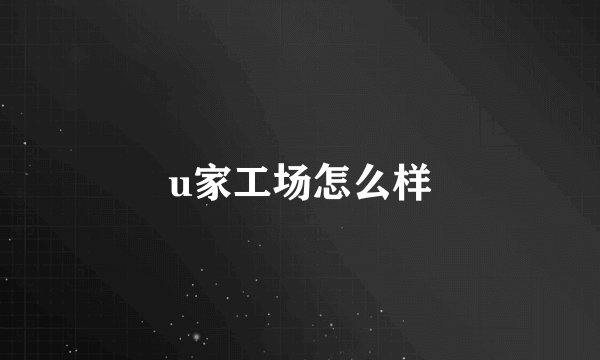 u家工场怎么样