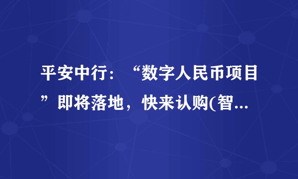 平安中行：“数字人民币项目”即将落地，快来认购(智天)股权！？
