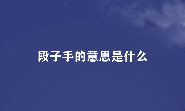 段子手的意思是什么