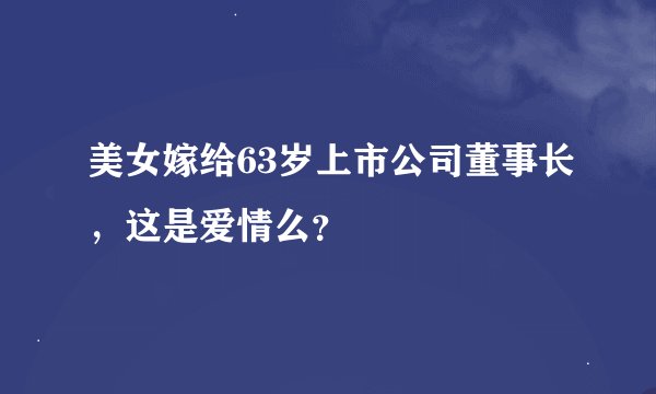 美女嫁给63岁上市公司董事长，这是爱情么？
