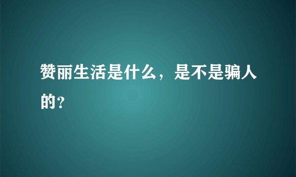 赞丽生活是什么，是不是骗人的？