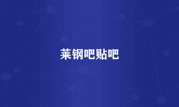 莱钢吧贴吧
