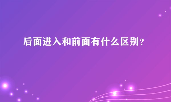 后面进入和前面有什么区别？