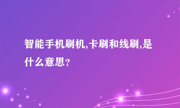 智能手机刷机,卡刷和线刷,是什么意思？