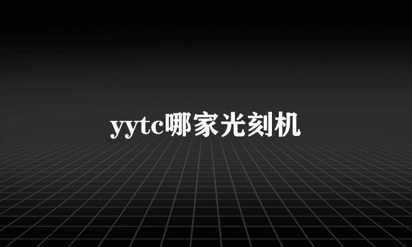 yytc哪家光刻机