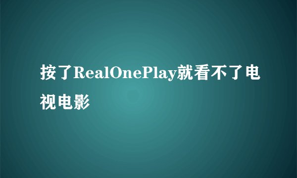 按了RealOnePlay就看不了电视电影