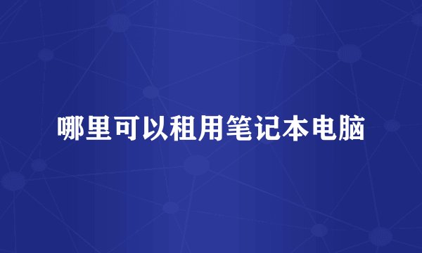 哪里可以租用笔记本电脑