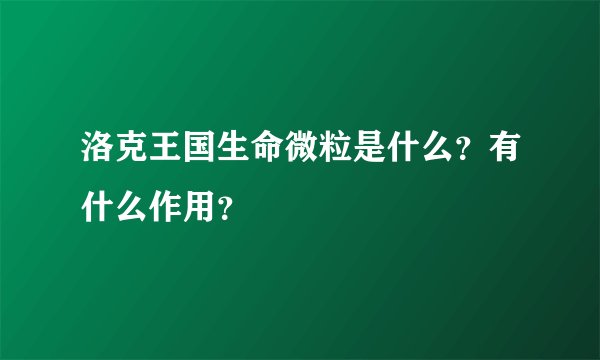 洛克王国生命微粒是什么？有什么作用？