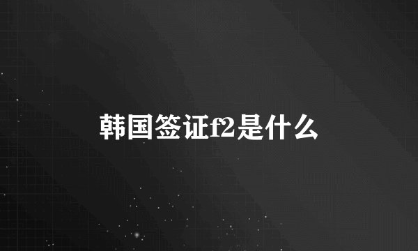 韩国签证f2是什么
