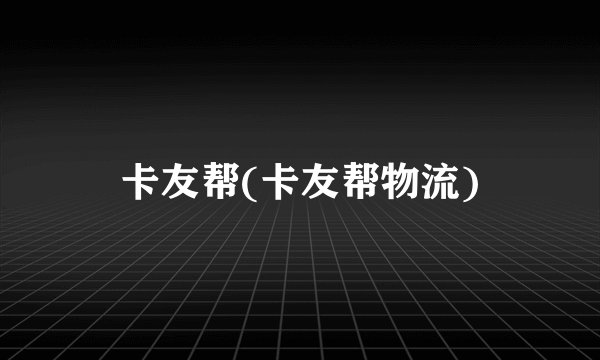 卡友帮(卡友帮物流)