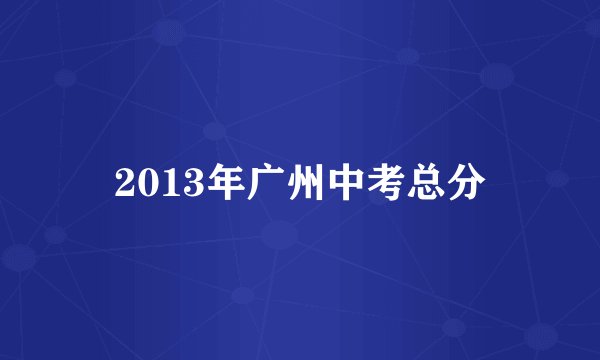 2013年广州中考总分