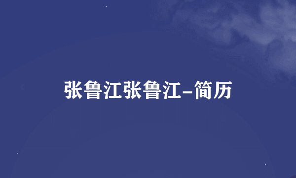 张鲁江张鲁江-简历