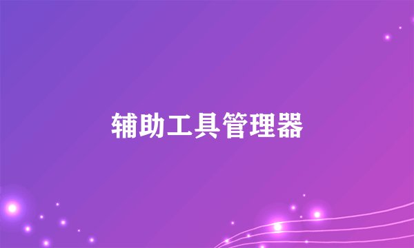 辅助工具管理器