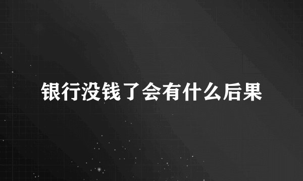 银行没钱了会有什么后果