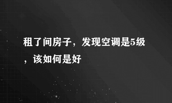 租了间房子，发现空调是5级，该如何是好