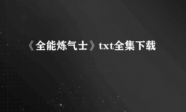 《全能炼气士》txt全集下载