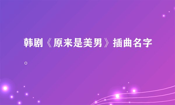 韩剧《原来是美男》插曲名字。