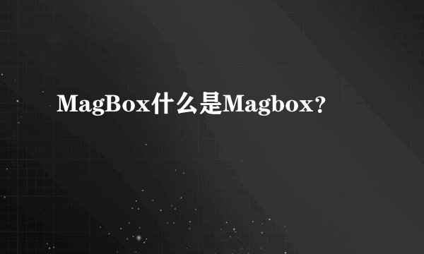 MagBox什么是Magbox？