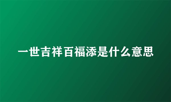 一世吉祥百福添是什么意思