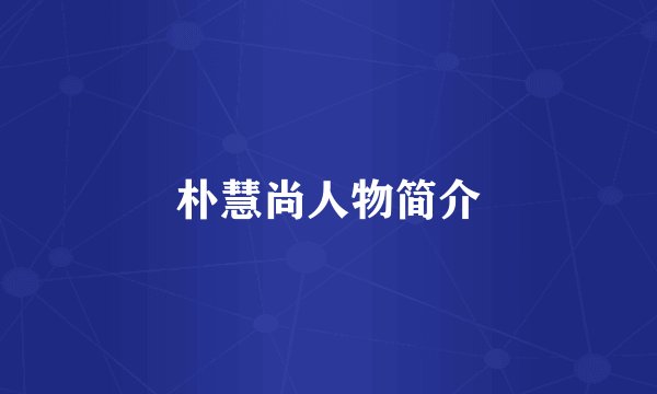 朴慧尚人物简介