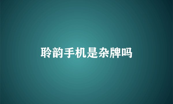 聆韵手机是杂牌吗
