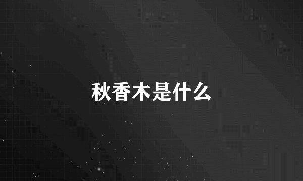 秋香木是什么