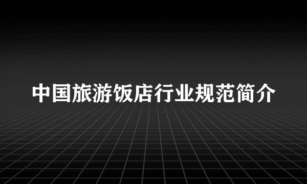 中国旅游饭店行业规范简介