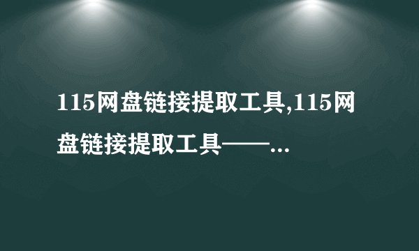 115网盘链接提取工具,115网盘链接提取工具——快速获取下载链接