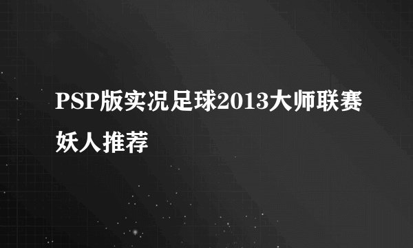 PSP版实况足球2013大师联赛妖人推荐