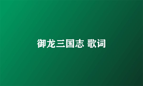 御龙三国志 歌词
