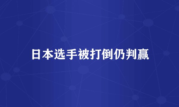 日本选手被打倒仍判赢