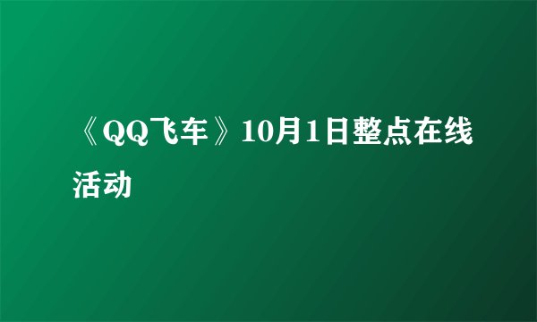 《QQ飞车》10月1日整点在线活动