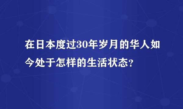 在日本度过30年岁月的华人如今处于怎样的生活状态？