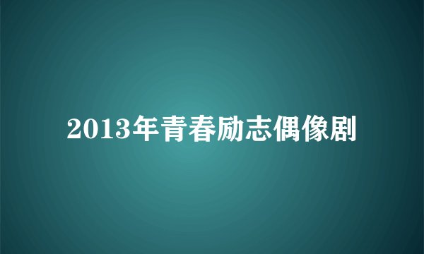 2013年青春励志偶像剧
