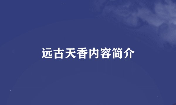 远古天香内容简介