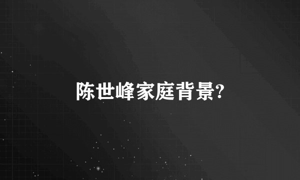 陈世峰家庭背景?