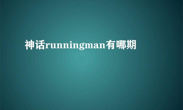 神话runningman有哪期