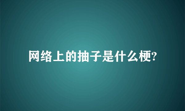 网络上的抽子是什么梗?